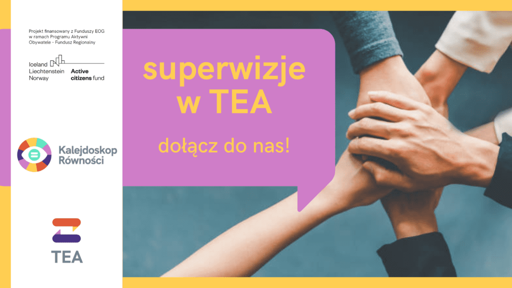 Grafika przedstawia ręce różn ych osób złączone razem i napis: superwizje w TEA, dołącz do nas! Na grafice znajdują się też logotypy grantodawcy, projektu i  TEA.